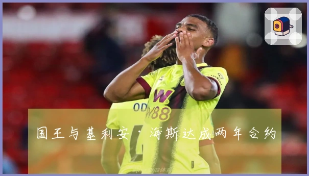 国王与基利安·海斯达成两年合约